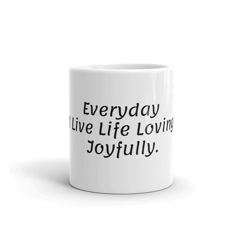 Coffee Mug, Everyday I Live Life Loving Joyfully.