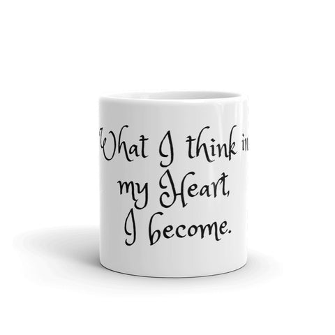 Coffee Mug, What I think in my Heart, I become.
