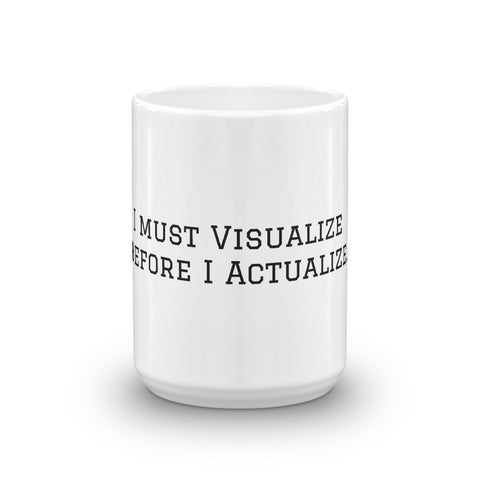 Coffee Mug, I must Visualized before I Actualize!