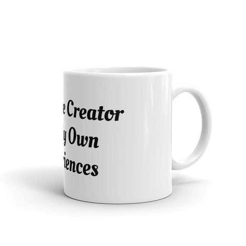 Coffee Mug, I Am The Creator Of My Own Experiences.
